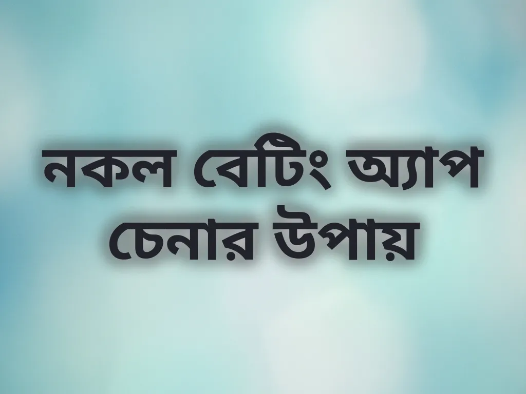 নকল বেটিং অ্যাপ চেনার উপায়