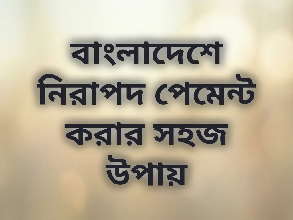 বাংলাদেশে নিরাপদ পেমেন্ট করার সহজ উপায়